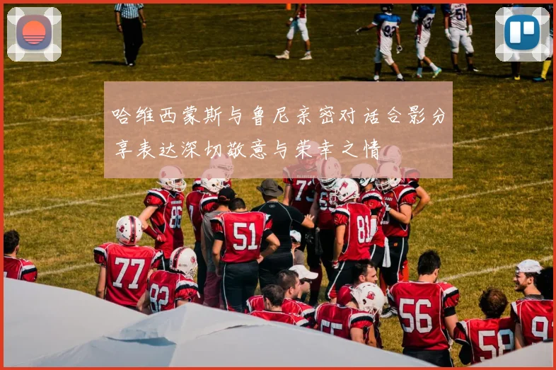 哈维西蒙斯与鲁尼亲密对话合影分享表达深切敬意与荣幸之情