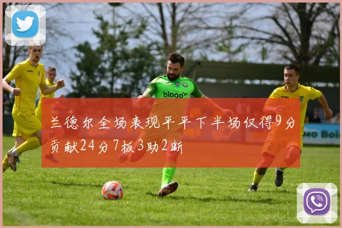 兰德尔全场表现平平下半场仅得9分贡献24分7板3助2断